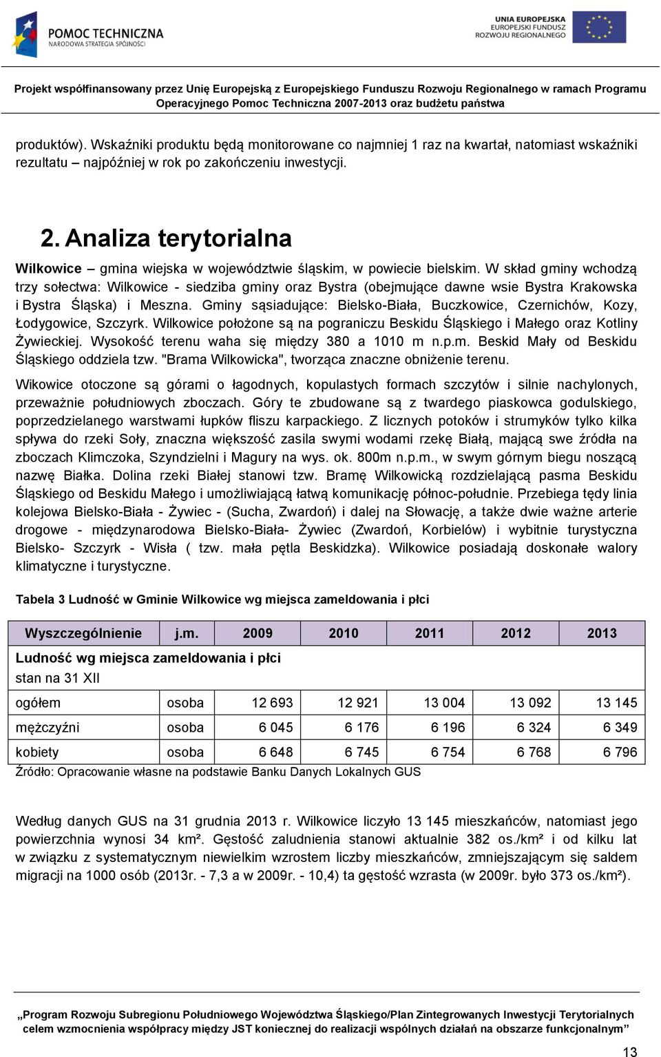 W skład gminy wchodzą trzy sołectwa: Wilkowice - siedziba gminy oraz Bystra (obejmujące dawne wsie Bystra Krakowska i Bystra Śląska) i Meszna.