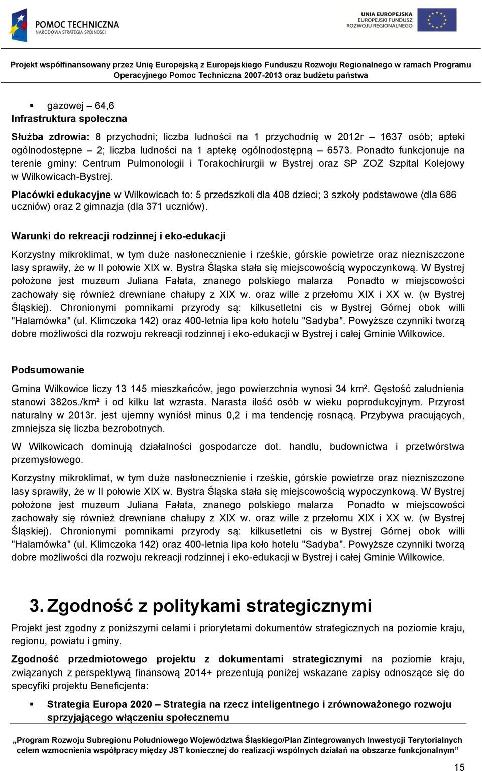 Placówki edukacyjne w Wilkowicach to: 5 przedszkoli dla 408 dzieci; 3 szkoły podstawowe (dla 686 uczniów) oraz 2 gimnazja (dla 371 uczniów).