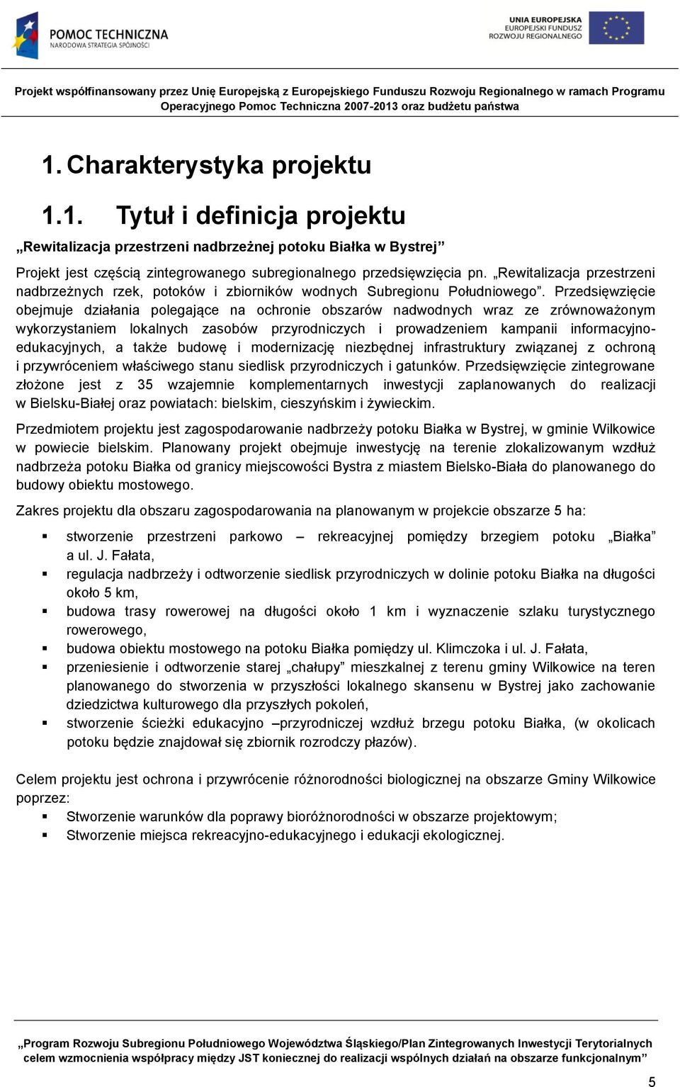 Przedsięwzięcie obejmuje działania polegające na ochronie obszarów nadwodnych wraz ze zrównoważonym wykorzystaniem lokalnych zasobów przyrodniczych i prowadzeniem kampanii informacyjnoedukacyjnych, a