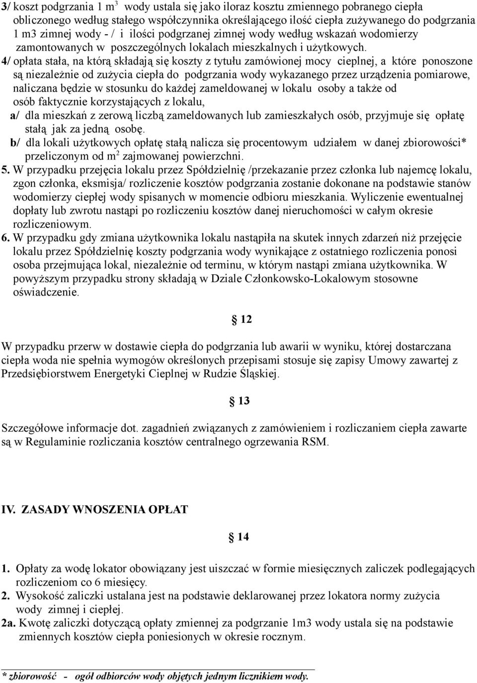 4/ opłata stała, na którą składają się koszty z tytułu zamówionej mocy cieplnej, a które ponoszone są niezależnie od zużycia ciepła do podgrzania wody wykazanego przez urządzenia pomiarowe, naliczana
