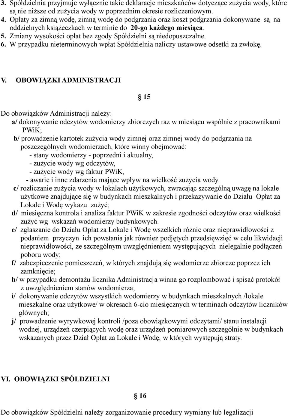 Zmiany wysokości opłat bez zgody Spółdzielni są niedopuszczalne. 6. W przypadku nieterminowych wpłat Spółdzielnia naliczy ustawowe odsetki za zwłokę. V.