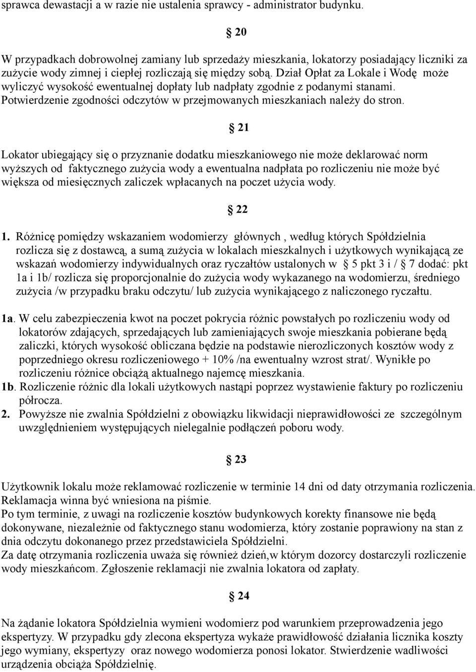Dział Opłat za Lokale i Wodę może wyliczyć wysokość ewentualnej dopłaty lub nadpłaty zgodnie z podanymi stanami. Potwierdzenie zgodności odczytów w przejmowanych mieszkaniach należy do stron.