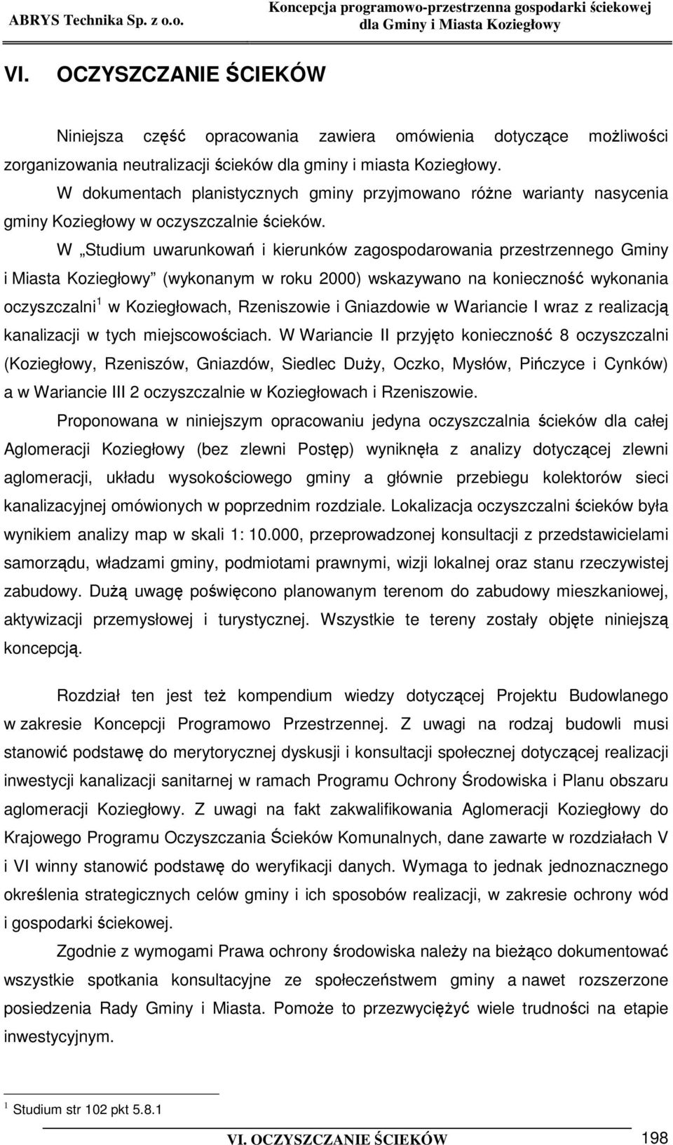 W Studium uwarunkowa i kierunków zagospodarowania przestrzennego Gminy i Miasta Koziegłowy (wykonanym w roku 2000) wskazywano na konieczno wykonania oczyszczalni 1 w Koziegłowach, Rzeniszowie i