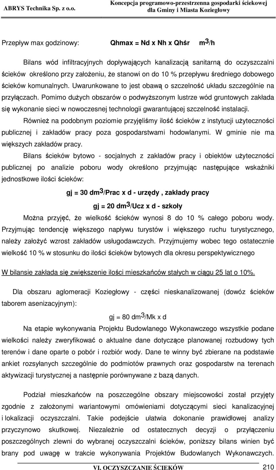 Pomimo duych obszarów o podwyszonym lustrze wód gruntowych zakłada si wykonanie sieci w nowoczesnej technologii gwarantujcej szczelno instalacji.