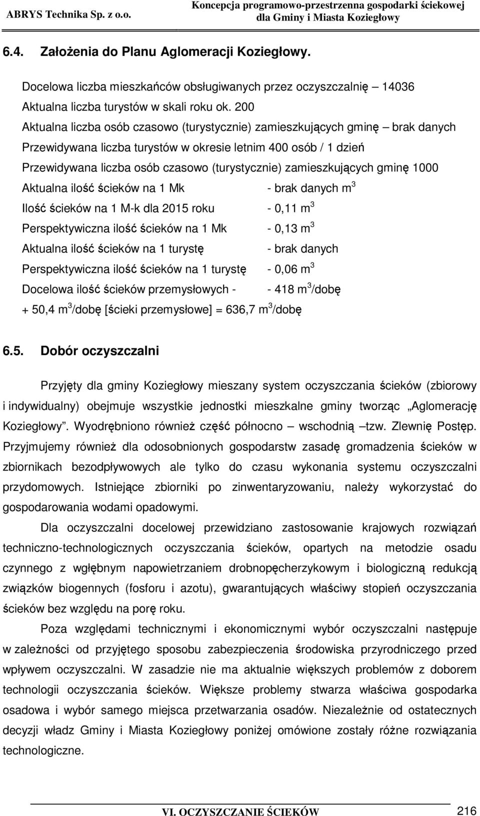 zamieszkujcych gmin 1000 Aktualna ilo cieków na 1 Mk - brak danych m 3 Ilo cieków na 1 M-k dla 2015 roku - 0,11 m 3 Perspektywiczna ilo cieków na 1 Mk - 0,13 m 3 Aktualna ilo cieków na 1 turyst -
