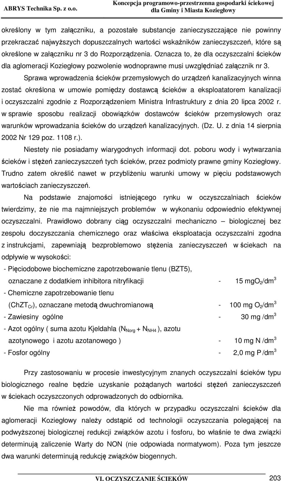 Sprawa wprowadzenia cieków przemysłowych do urzdze kanalizacyjnych winna zosta okrelona w umowie pomidzy dostawc cieków a eksploatatorem kanalizacji i oczyszczalni zgodnie z Rozporzdzeniem Ministra