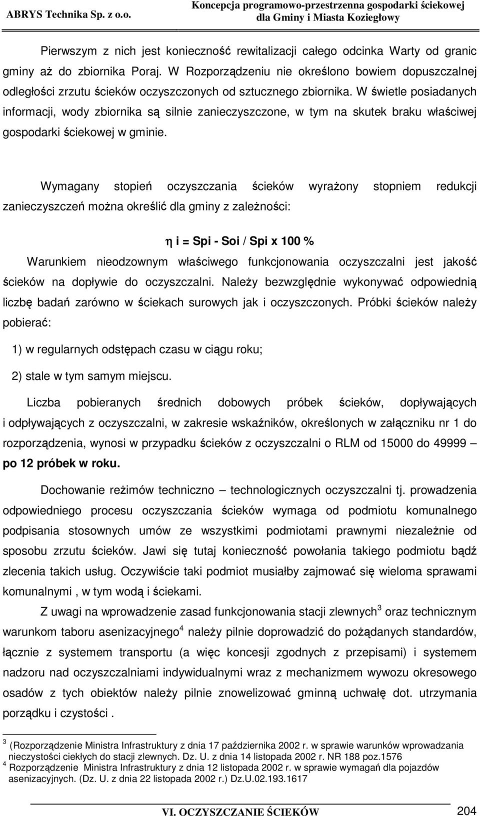 W wietle posiadanych informacji, wody zbiornika s silnie zanieczyszczone, w tym na skutek braku właciwej gospodarki ciekowej w gminie.