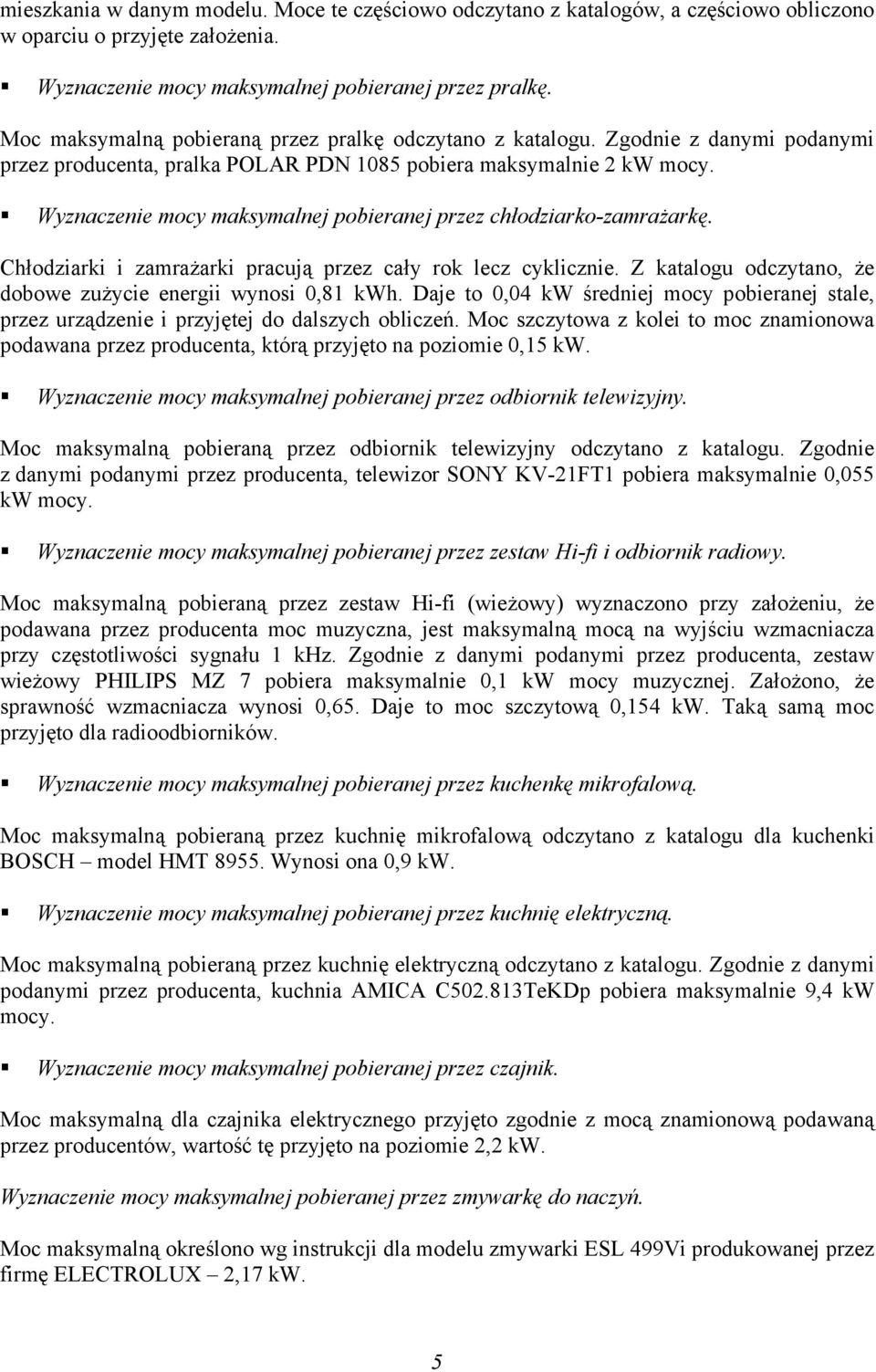 Wyznaczenie mocy maksymalnej pobieranej przez chłodziarko-zamrażarkę. Chłodziarki i zamrażarki pracują przez cały rok lecz cyklicznie. Z katalogu odczytano, że dobowe zużycie energii wynosi 0,81 kwh.