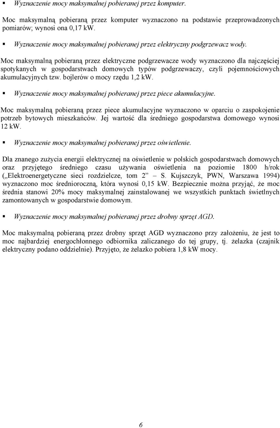 Moc maksymalną pobieraną przez elektryczne podgrzewacze wody wyznaczono dla najczęściej spotykanych w gospodarstwach domowych typów podgrzewaczy, czyli pojemnościowych akumulacyjnych tzw.