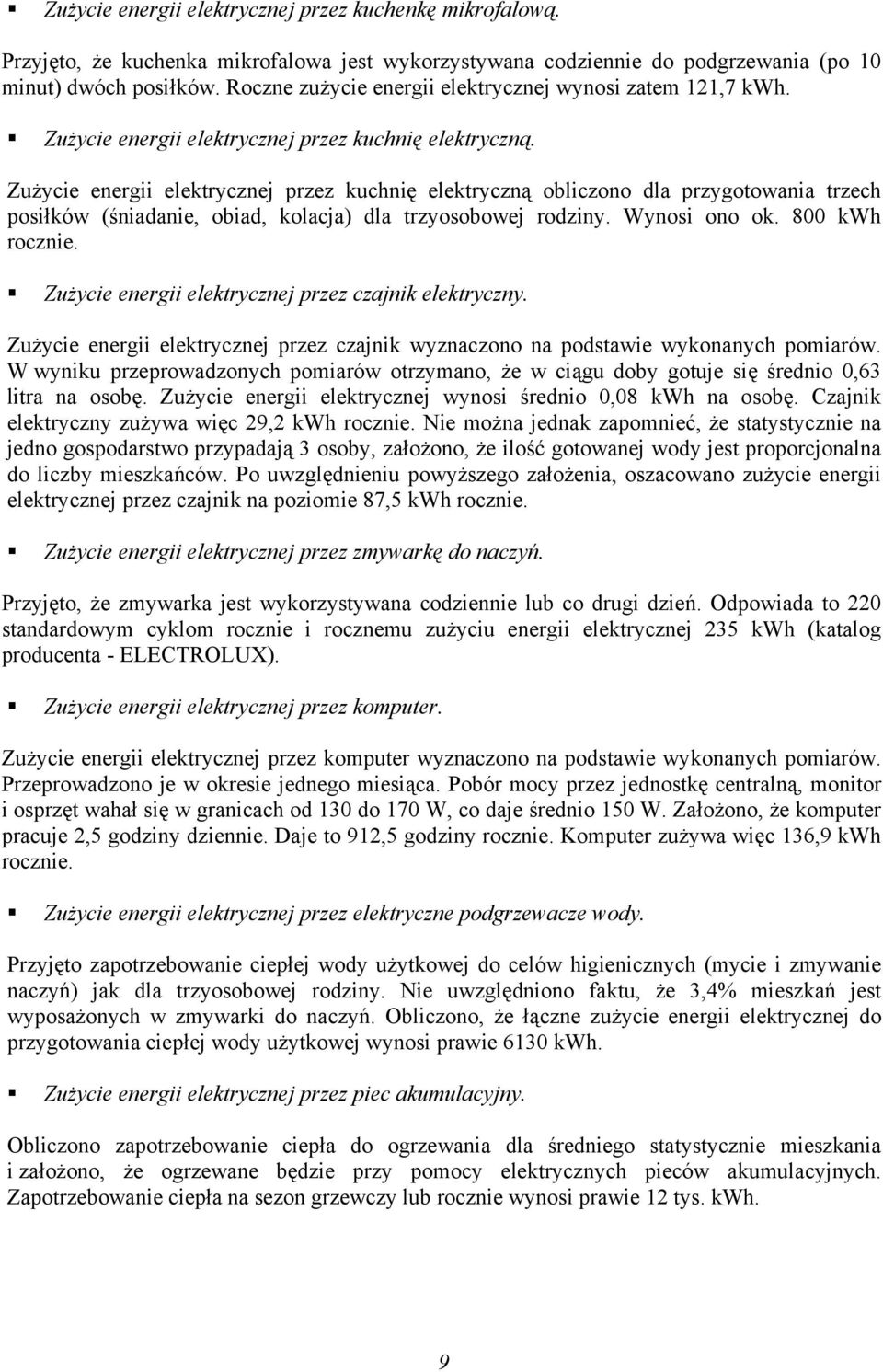 Zużycie energii elektrycznej przez kuchnię elektryczną obliczono dla przygotowania trzech posiłków (śniadanie, obiad, kolacja) dla trzyosobowej rodziny. Wynosi ono ok. 800 kwh rocznie.