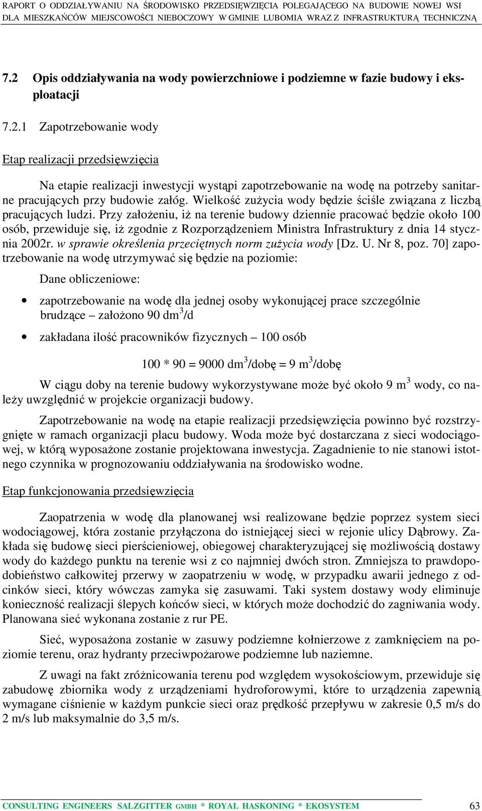 Przy założeniu, iż na terenie budowy dziennie pracować będzie około 100 osób, przewiduje się, iż zgodnie z Rozporządzeniem Ministra Infrastruktury z dnia 14 stycznia 2002r.