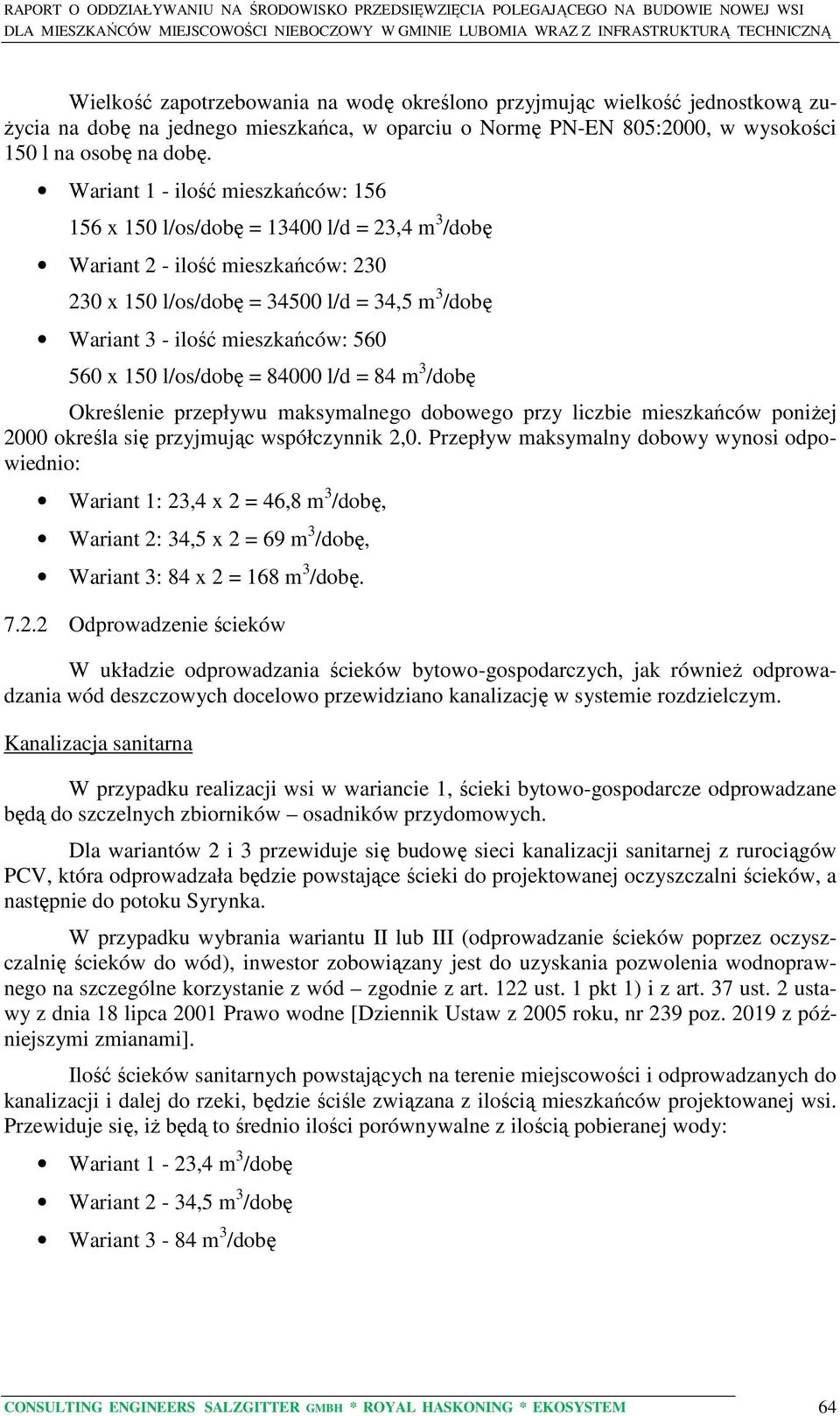 560 560 x 150 l/os/dobę = 84000 l/d = 84 m 3 /dobę Określenie przepływu maksymalnego dobowego przy liczbie mieszkańców poniżej 2000 określa się przyjmując współczynnik 2,0.