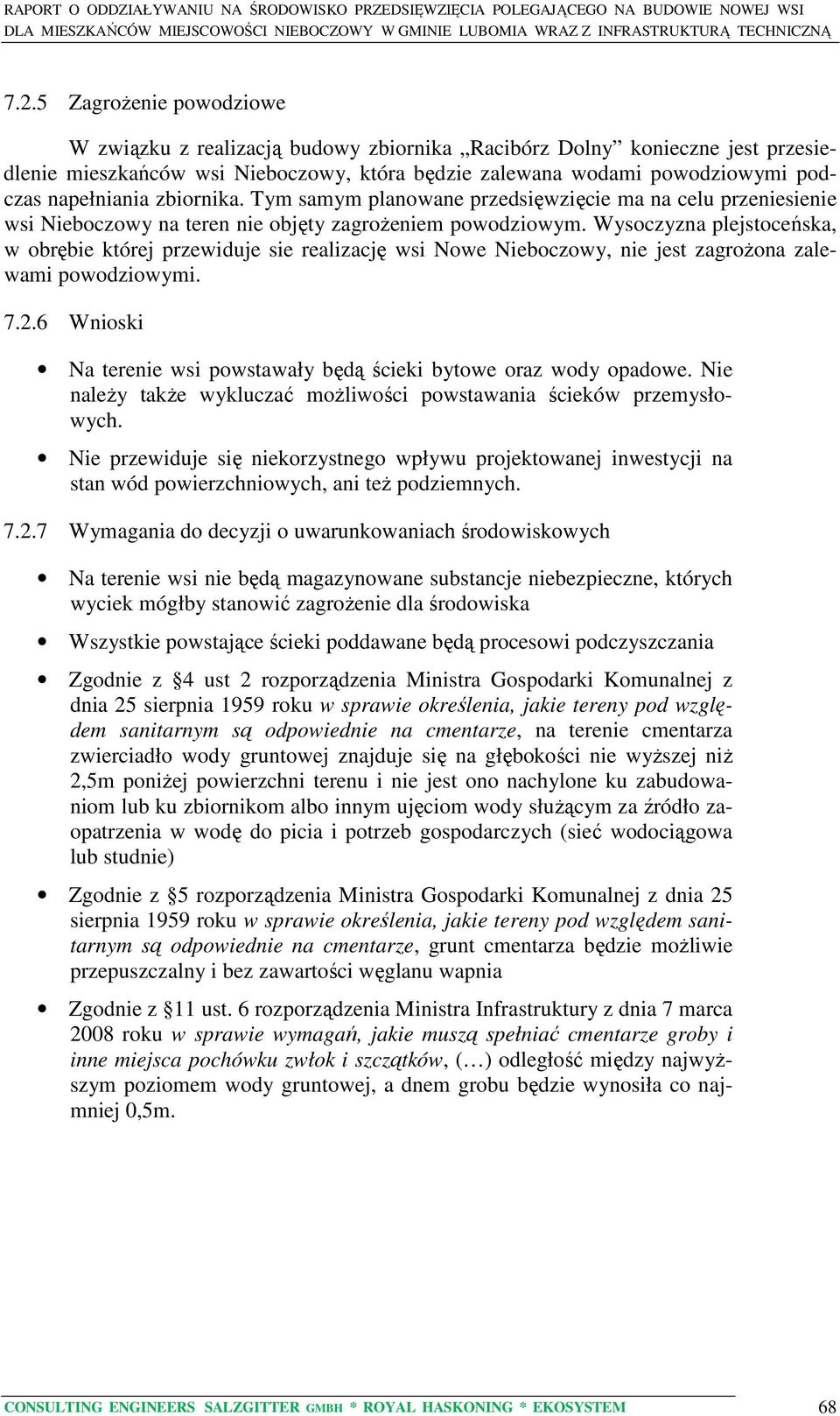 Wysoczyzna plejstoceńska, w obrębie której przewiduje sie realizację wsi Nowe Nieboczowy, nie jest zagrożona zalewami powodziowymi. 7.2.