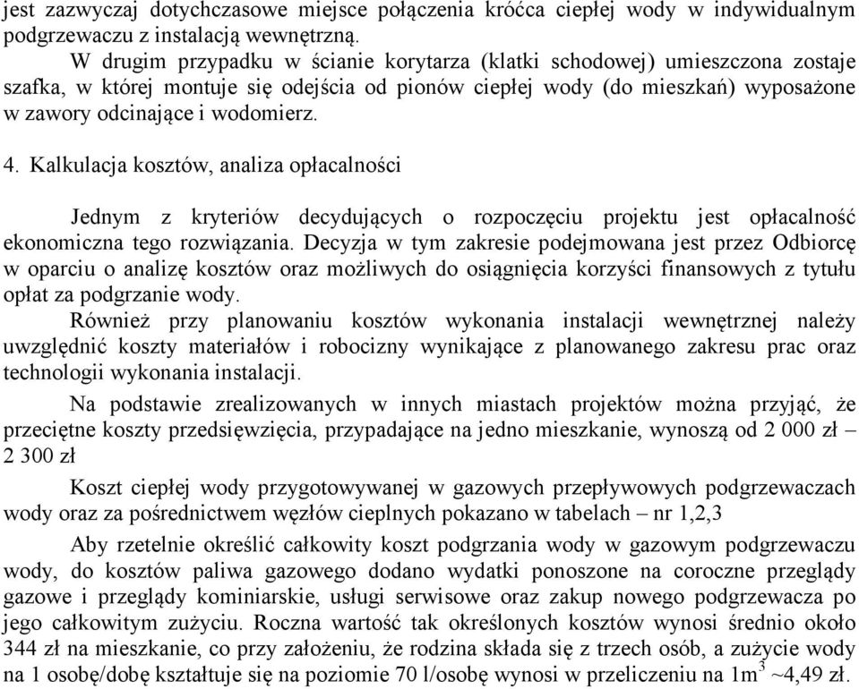 Kalkulacja kosztów, analiza opłacalności Jednym z kryteriów decydujących o rozpoczęciu projektu jest opłacalność ekonomiczna tego rozwiązania.