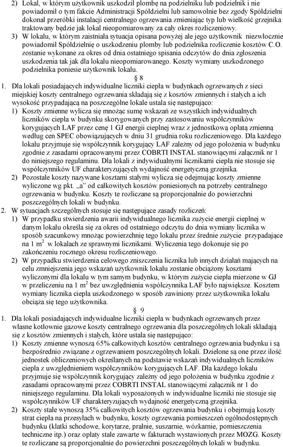 3) W lokalu, w którym zaistniała sytuacja opisana powyżej ale jego użytkownik niezwłocznie powiadomił Spółdzielnię o uszkodzeniu plomby lub podzielnika rozliczenie kosztów C.O.