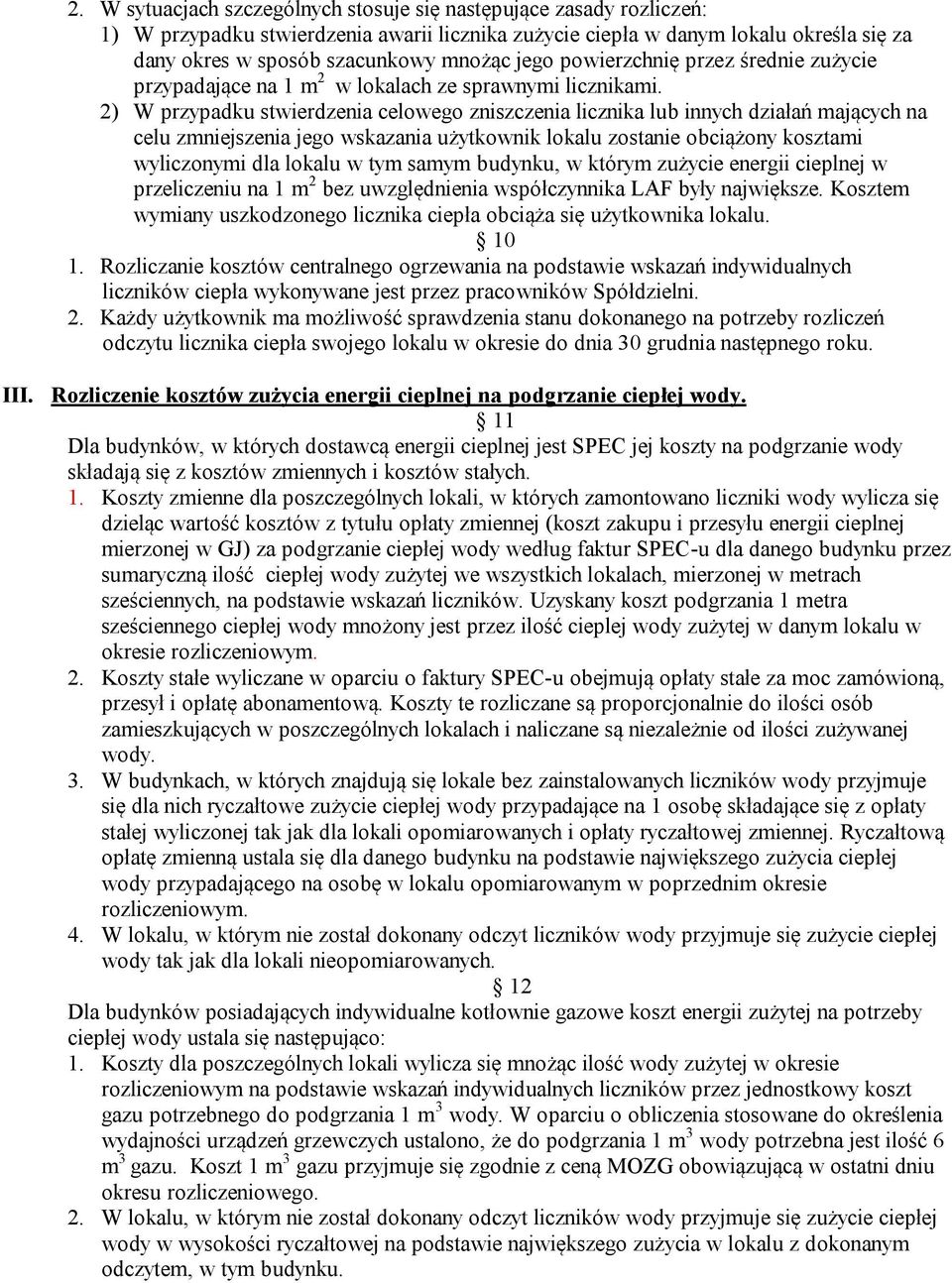 2) W przypadku stwierdzenia celowego zniszczenia licznika lub innych działań mających na celu zmniejszenia jego wskazania użytkownik lokalu zostanie obciążony kosztami wyliczonymi dla lokalu w tym