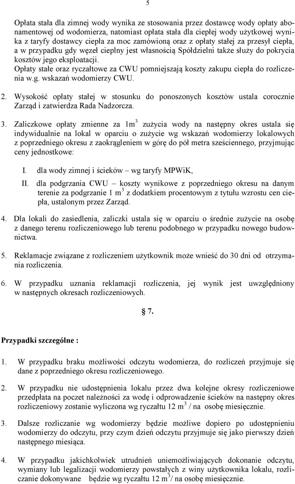 Opłaty stałe oraz ryczałtowe za CWU pomniejszają koszty zakupu ciepła do rozliczenia w.g. wskazań wodomierzy CWU. 2.