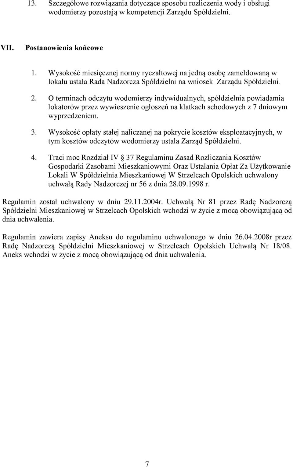 O terminach odczytu wodomierzy indywidualnych, spółdzielnia powiadamia lokatorów przez wywieszenie ogłoszeń na klatkach schodowych z 7 dniowym wyprzedzeniem. 3.