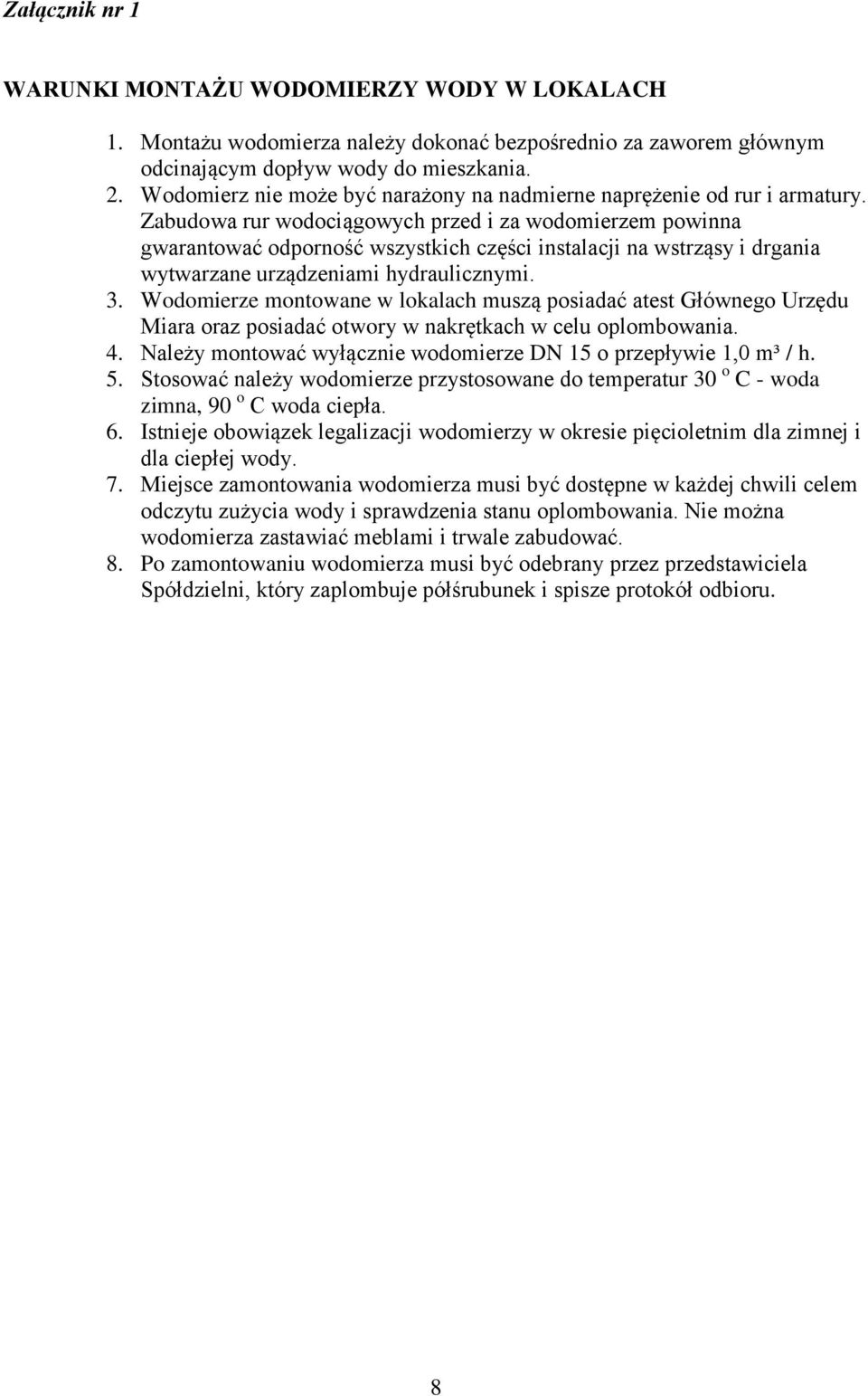 Zabudowa rur wodociągowych przed i za wodomierzem powinna gwarantować odporność wszystkich części instalacji na wstrząsy i drgania wytwarzane urządzeniami hydraulicznymi. 3.