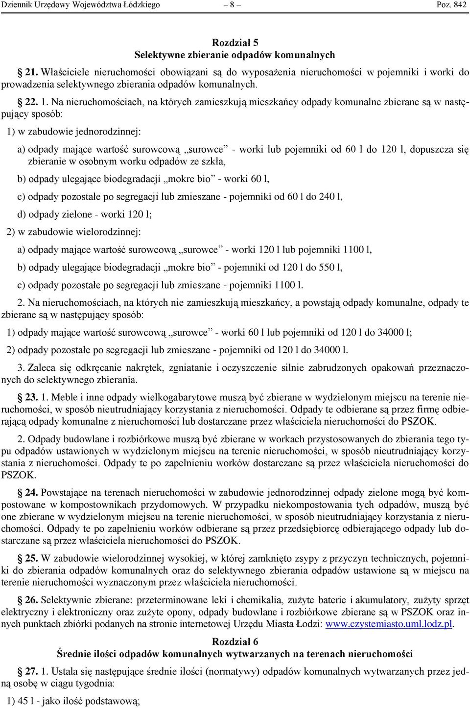 Na nieruchomościach, na których zamieszkują mieszkańcy odpady komunalne zbierane są w następujący sposób: 1) w zabudowie jednorodzinnej: a) odpady mające wartość surowcową surowce - worki lub