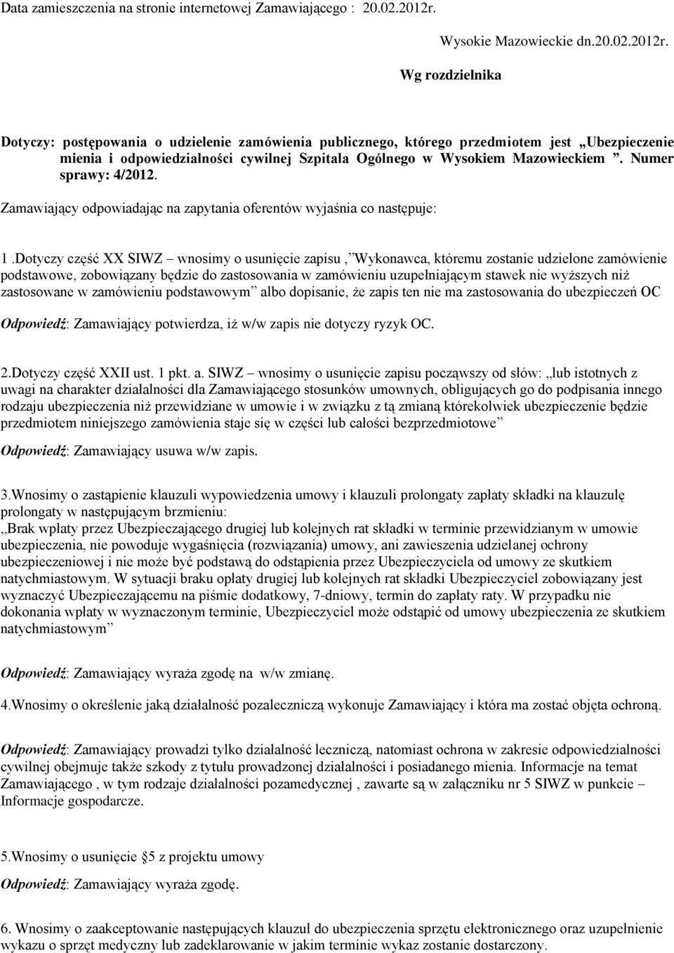 Wg rozdzielnika Dotyczy: postępowania o udzielenie zamówienia publicznego, którego przedmiotem jest Ubezpieczenie mienia i odpowiedzialności cywilnej Szpitala Ogólnego w Wysokiem Mazowieckiem.