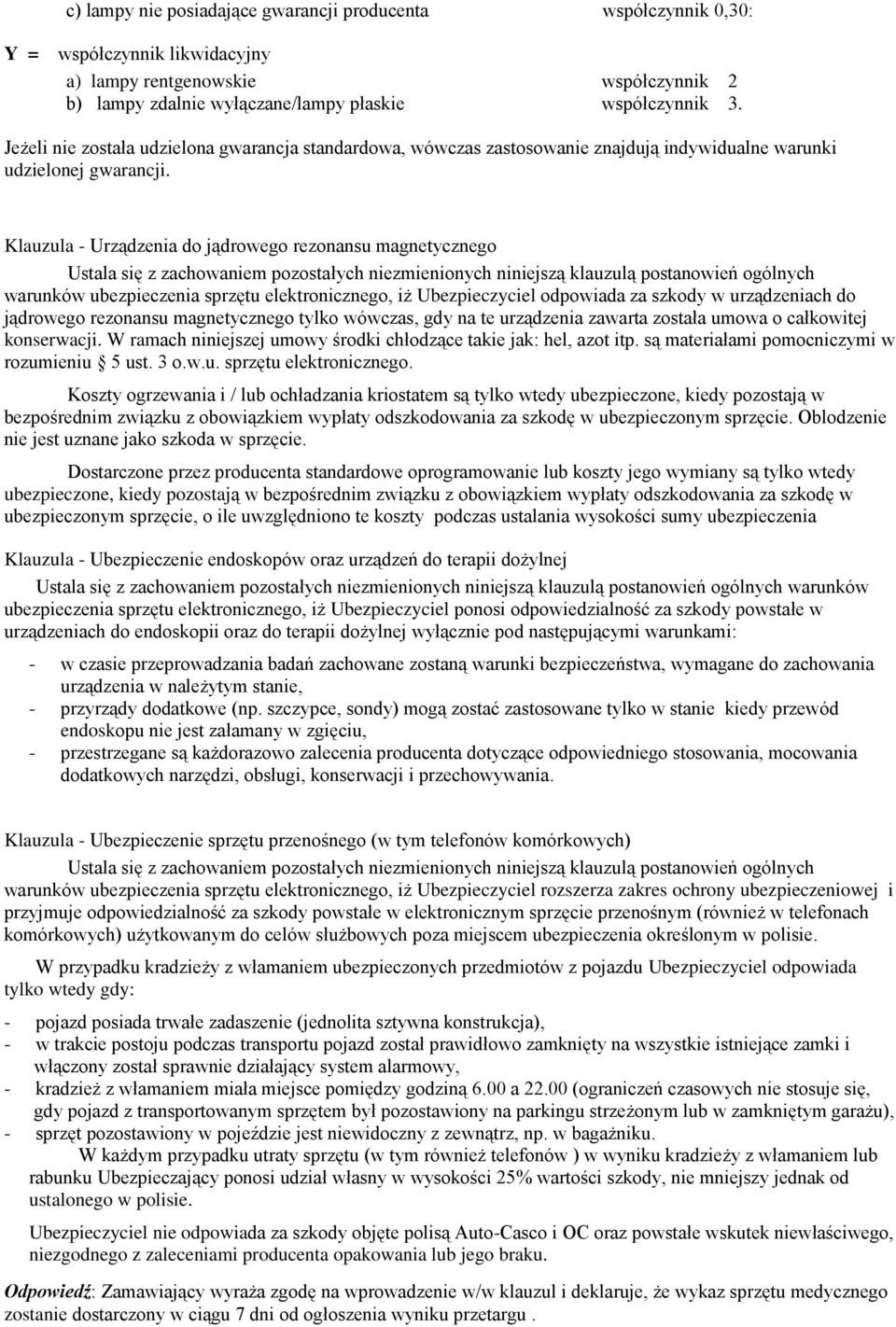 Klauzula - Urządzenia do jądrowego rezonansu magnetycznego Ustala się z zachowaniem pozostałych niezmienionych niniejszą klauzulą postanowień ogólnych warunków ubezpieczenia sprzętu elektronicznego,