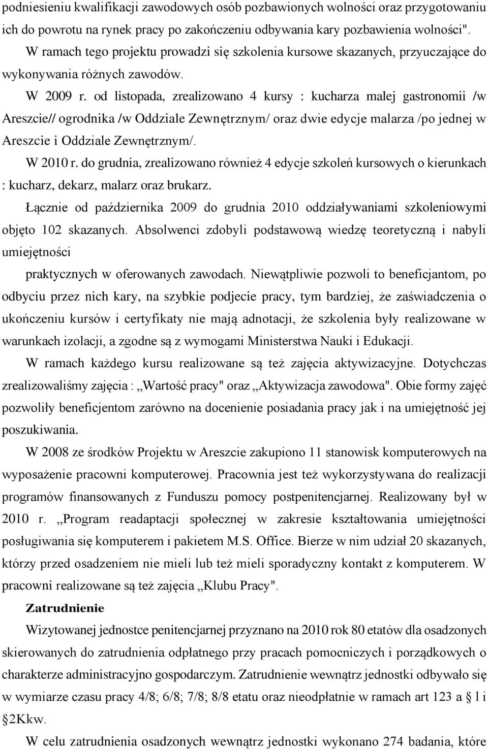 od listopada, zrealizowano 4 kursy : kucharza malej gastronomii /w Areszcie// ogrodnika /w Oddziale Zewnętrznym/ oraz dwie edycje malarza /po jednej w Areszcie i Oddziale Zewnętrznym/. W 2010 r.