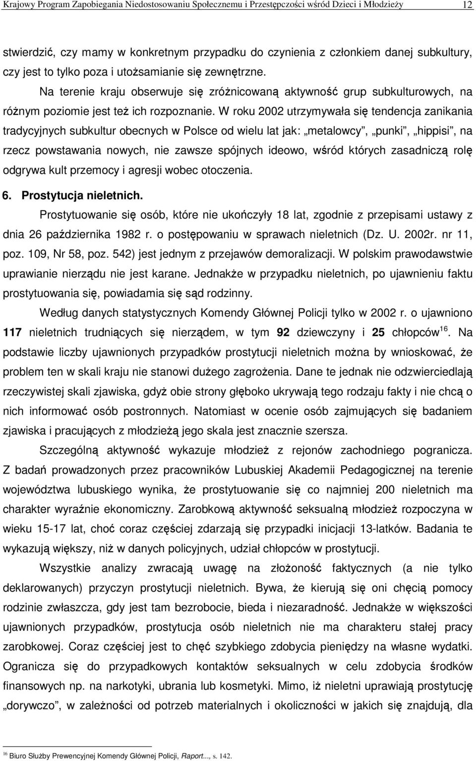 W roku 2002 utrzymywała si tendencja zanikania tradycyjnych subkultur obecnych w Polsce od wielu lat jak: metalowcy, punki, hippisi, na rzecz powstawania nowych, nie zawsze spójnych ideowo, wród