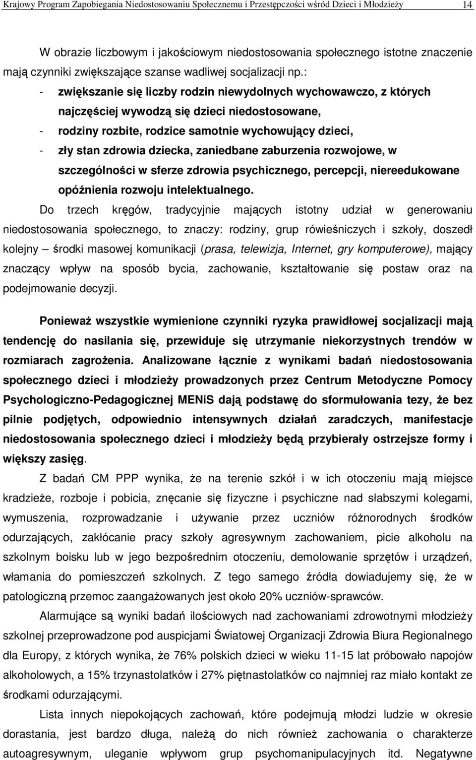 : - zwikszanie si liczby rodzin niewydolnych wychowawczo, z których najczciej wywodz si dzieci niedostosowane, - rodziny rozbite, rodzice samotnie wychowujcy dzieci, - zły stan zdrowia dziecka,
