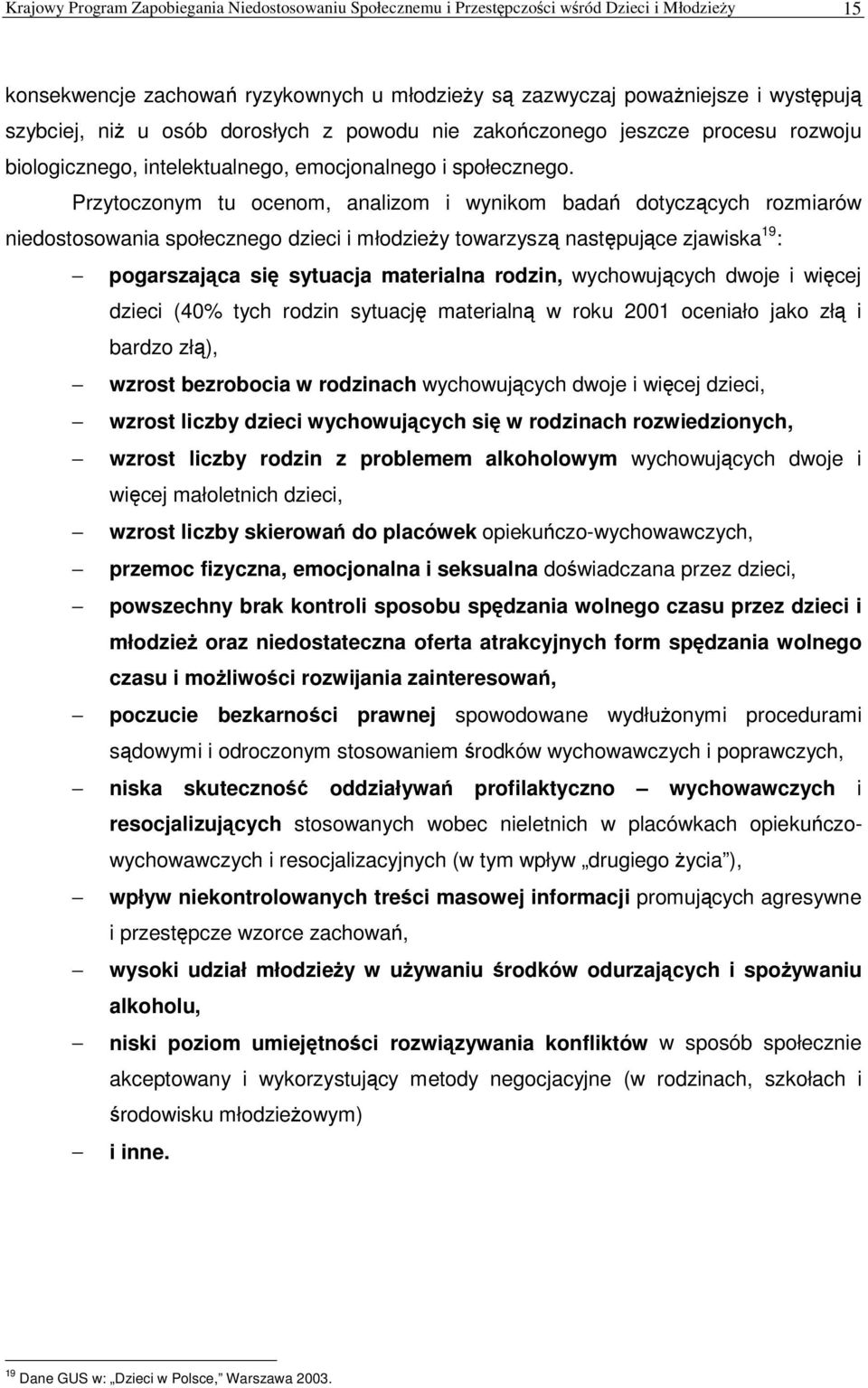 Przytoczonym tu ocenom, analizom i wynikom bada dotyczcych rozmiarów niedostosowania społecznego dzieci i młodziey towarzysz nastpujce zjawiska 19 : pogarszajca si sytuacja materialna rodzin,