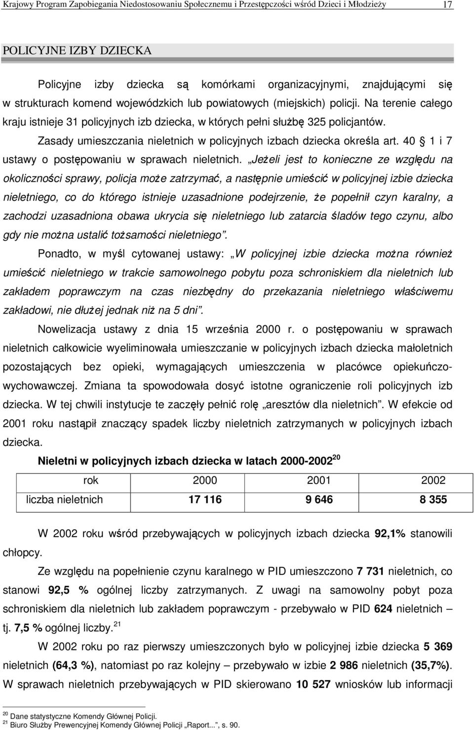 Zasady umieszczania nieletnich w policyjnych izbach dziecka okrela art. 40 1 i 7 ustawy o postpowaniu w sprawach nieletnich.