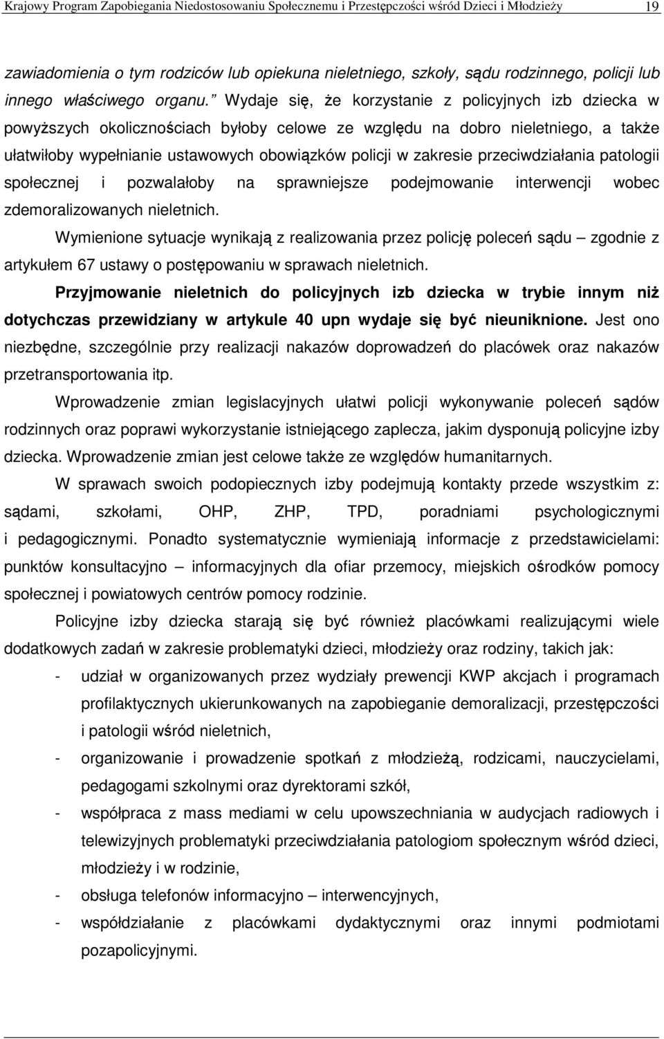 Wydaje si, e korzystanie z policyjnych izb dziecka w powyszych okolicznociach byłoby celowe ze wzgldu na dobro nieletniego, a take ułatwiłoby wypełnianie ustawowych obowizków policji w zakresie