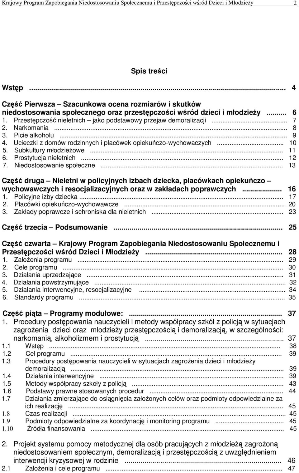 Narkomania... 8 3. Picie alkoholu... 9 4. Ucieczki z domów rodzinnych i placówek opiekuczo-wychowaczych... 10 5. Subkultury młodzieowe... 11 6. Prostytucja nieletnich... 12 7.