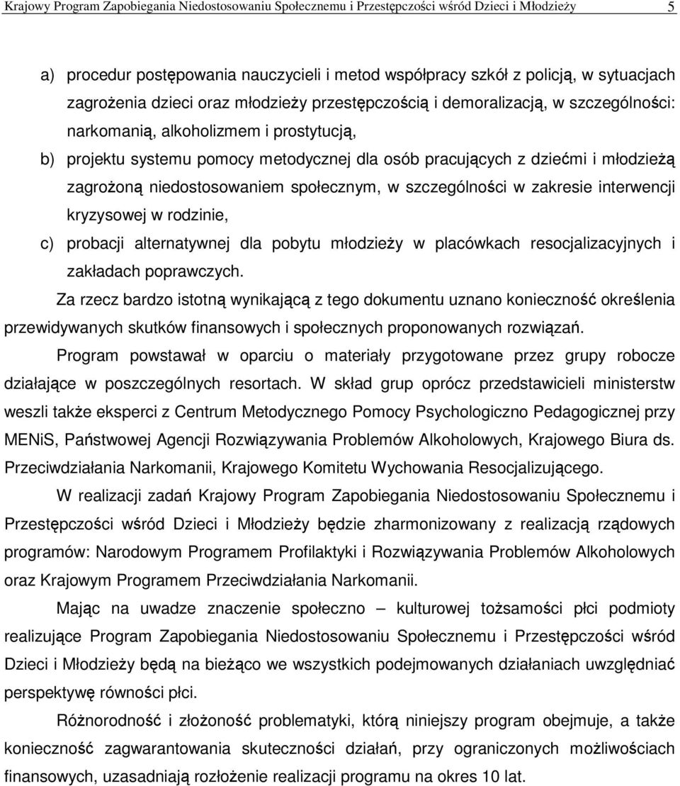 społecznym, w szczególnoci w zakresie interwencji kryzysowej w rodzinie, c) probacji alternatywnej dla pobytu młodziey w placówkach resocjalizacyjnych i zakładach poprawczych.