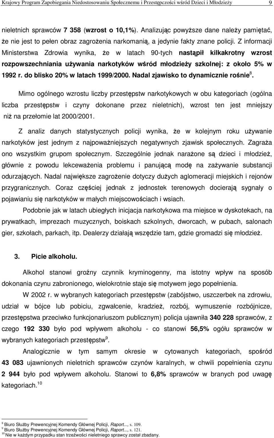 Z informacji Ministerstwa Zdrowia wynika, e w latach 90-tych nastpił kilkakrotny wzrost rozpowszechniania uywania narkotyków wród młodziey szkolnej: z około 5% w 1992 r.