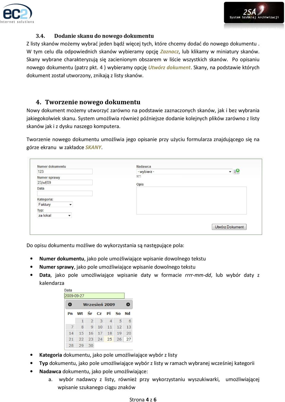 Po opisaniu nowego dokumentu (patrz pkt. 4 ) wybieramy opcję Utwórz dokument. Skany, na podstawie których dokument został utworzony, znikają z listy skanów. 4. Tworzenie nowego dokumentu Nowy dokument możemy utworzyć zarówno na podstawie zaznaczonych skanów, jak i bez wybrania jakiegokolwiek skanu.