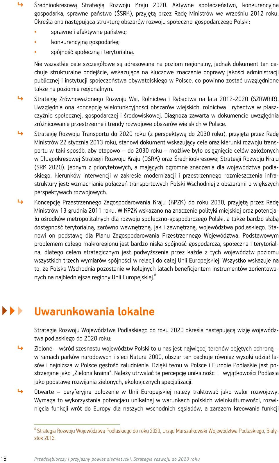Nie wszystkie cele szczegółowe są adresowane na poziom regionalny, jednak dokument ten cechuje strukturalne podejście, wskazujące na kluczowe znaczenie poprawy jakości administracji publicznej i