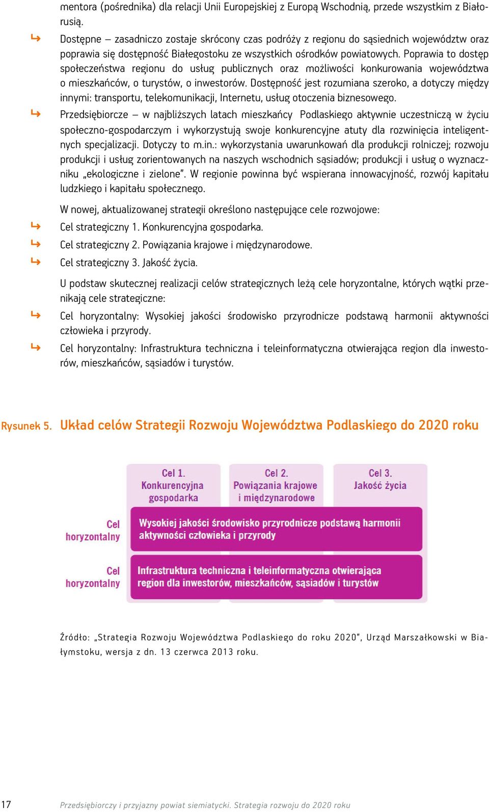 Poprawia to dostęp społeczeństwa regionu do usług publicznych oraz możliwości konkurowania województwa o mieszkańców, o turystów, o inwestorów.