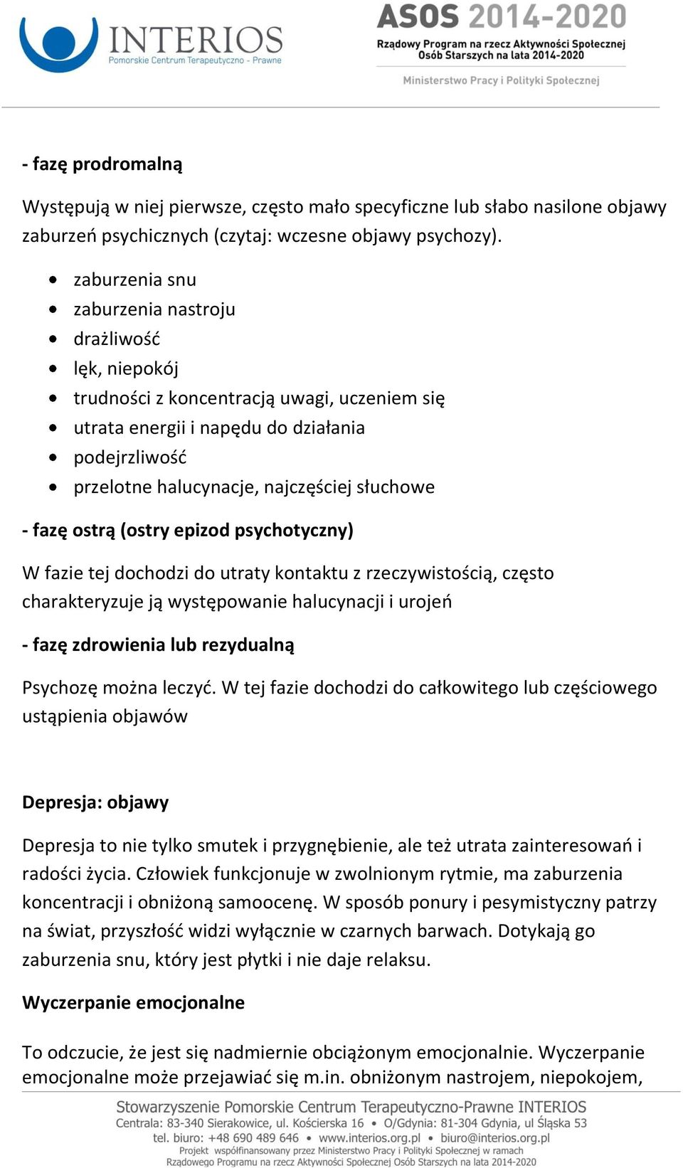 - fazę ostrą (ostry epizod psychotyczny) W fazie tej dochodzi do utraty kontaktu z rzeczywistością, często charakteryzuje ją występowanie halucynacji i urojeń - fazę zdrowienia lub rezydualną