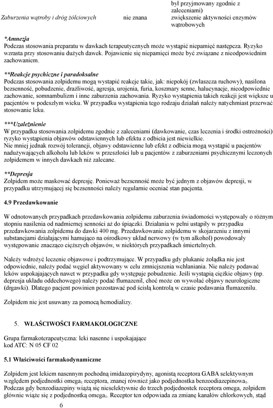 **Reakcje psychiczne i paradoksalne Podczas stosowania zolpidemu mogą wystapić reakcje takie, jak: niepokój (zwłaszcza ruchowy), nasilona bezsenność, pobudzenie, drażliwość, agresja, urojenia, furia,