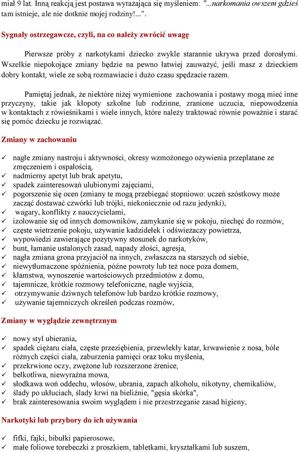Pamiętaj jednak, że niektóre niżej wymienione zachowania i postawy mogą mieć inne przyczyny, takie jak kłopoty szkolne lub rodzinne, zranione uczucia, niepowodzenia w kontaktach z rówieśnikami i