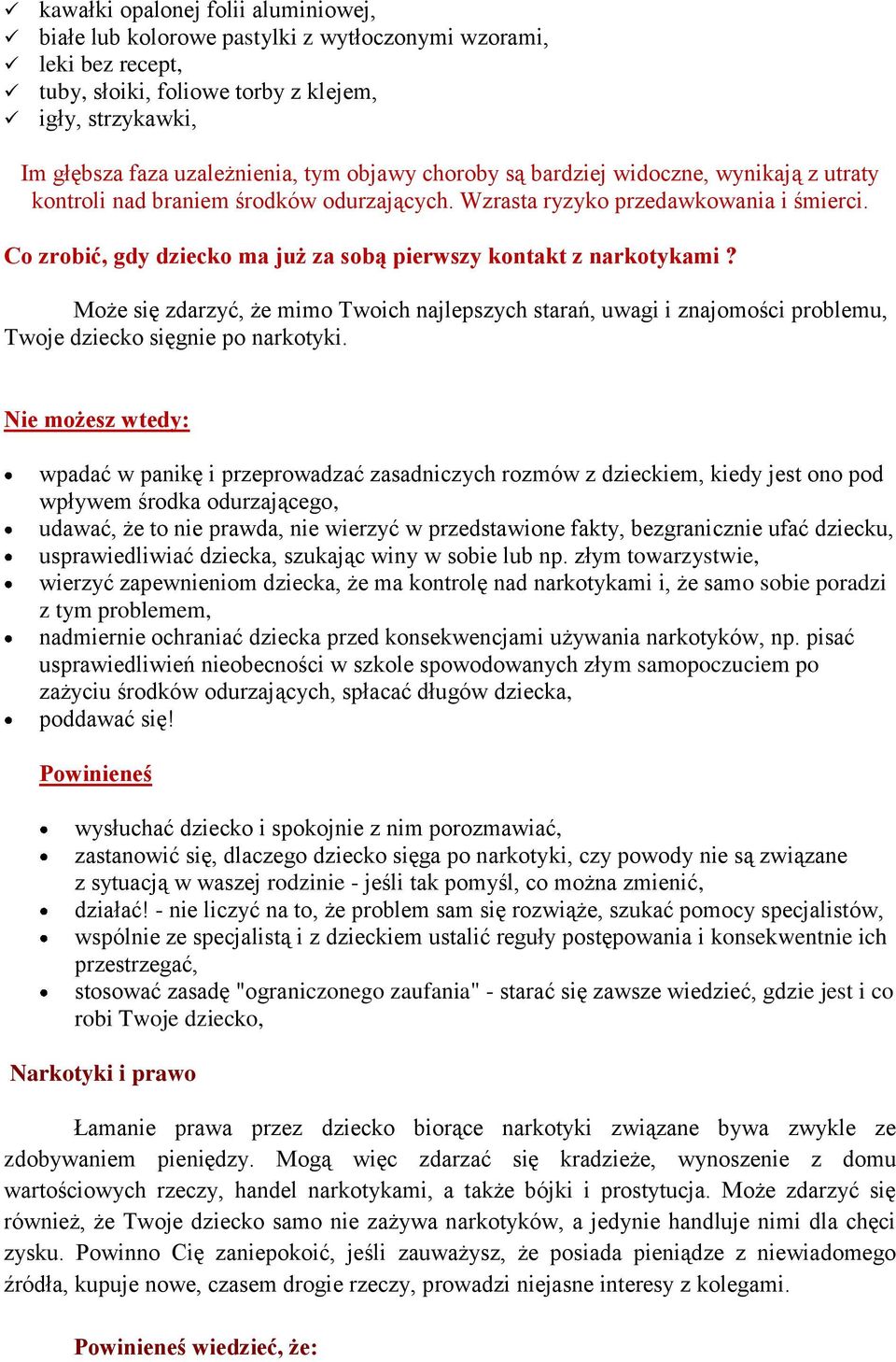 Co zrobić, gdy dziecko ma już za sobą pierwszy kontakt z narkotykami? Może się zdarzyć, że mimo Twoich najlepszych starań, uwagi i znajomości problemu, Twoje dziecko sięgnie po narkotyki.