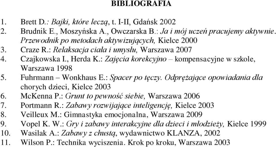 Odprężające opowiadania dla chorych dzieci, Kielce 2003 6. McKenna P.: Grunt to pewność siebie, Warszawa 2006 7. Portmann R.: Zabawy rozwijające inteligencję, Kielce 2003 8. Veilleux M.