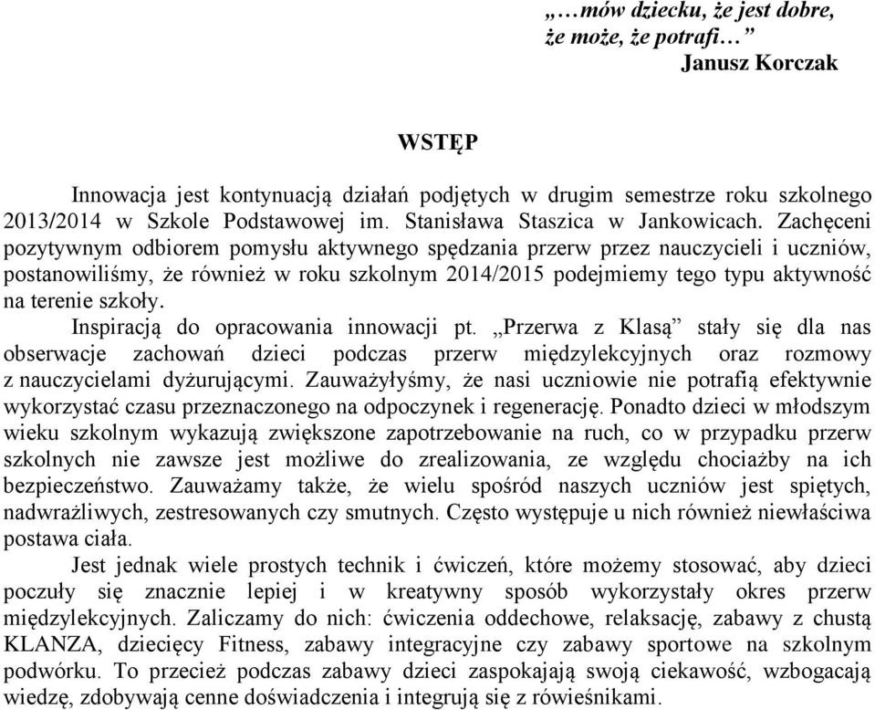 Zachęceni pozytywnym odbiorem pomysłu aktywnego spędzania przerw przez nauczycieli i uczniów, postanowiliśmy, że również w roku szkolnym 2014/2015 podejmiemy tego typu aktywność na terenie szkoły.