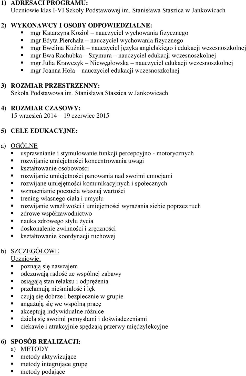nauczyciel języka angielskiego i edukacji wczesnoszkolnej mgr Ewa Rachubka Szymura nauczyciel edukacji wczesnoszkolnej mgr Julia Krawczyk Niewęgłowska nauczyciel edukacji wczesnoszkolnej mgr Joanna