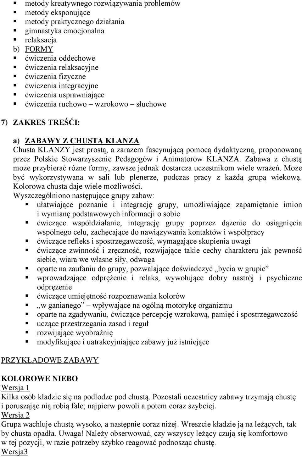 proponowaną przez Polskie Stowarzyszenie Pedagogów i Animatorów KLANZA. Zabawa z chustą może przybierać różne formy, zawsze jednak dostarcza uczestnikom wiele wrażeń.