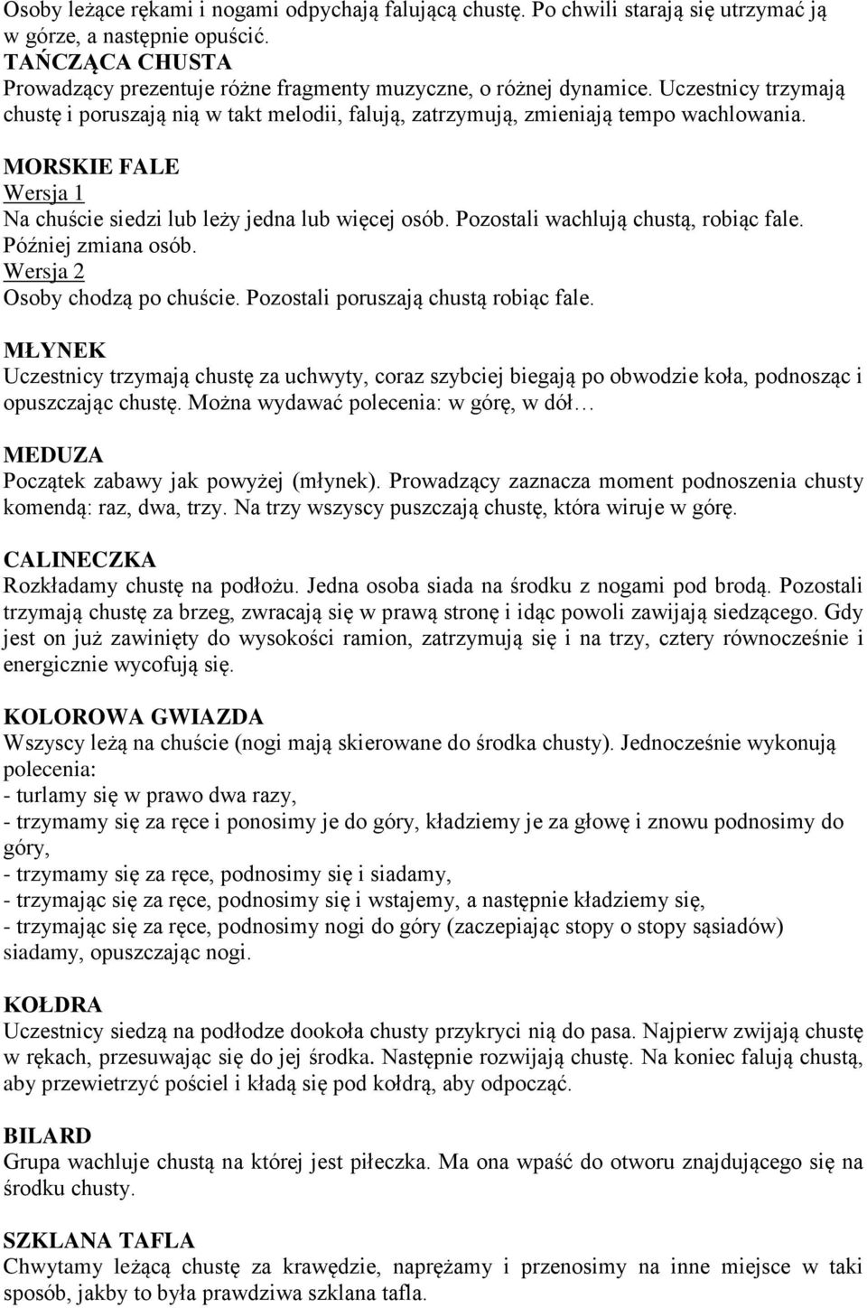 MORSKIE FALE Wersja 1 Na chuście siedzi lub leży jedna lub więcej osób. Pozostali wachlują chustą, robiąc fale. Później zmiana osób. Wersja 2 Osoby chodzą po chuście.