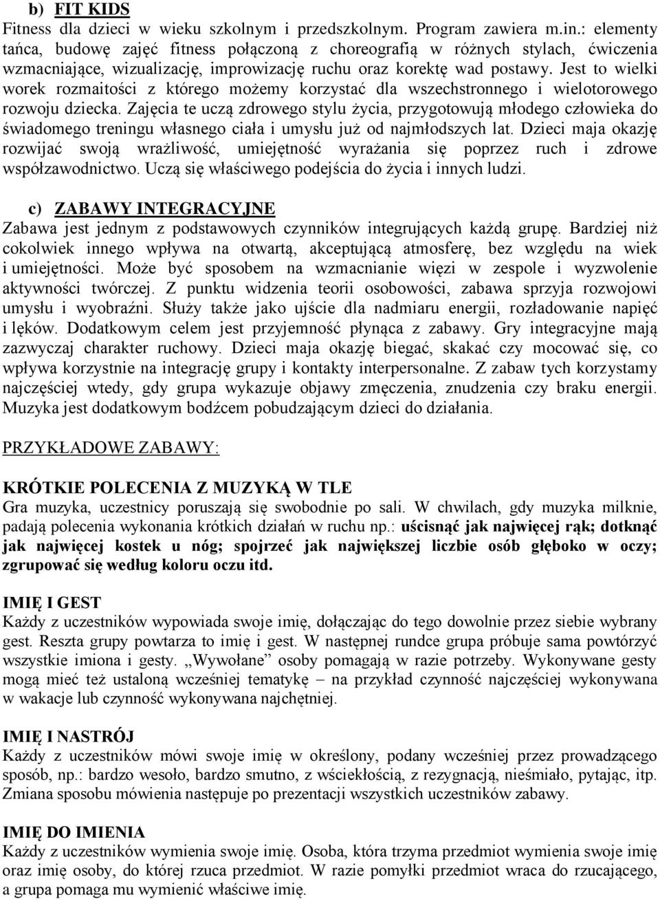 Jest to wielki worek rozmaitości z którego możemy korzystać dla wszechstronnego i wielotorowego rozwoju dziecka.