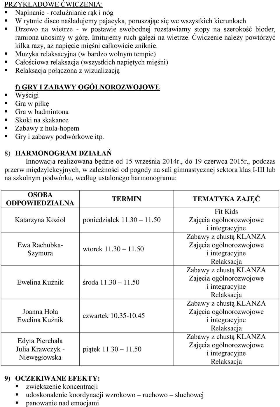 Muzyka relaksacyjna (w bardzo wolnym tempie) Całościowa relaksacja (wszystkich napiętych mięśni) Relaksacja połączona z wizualizacją f) GRY I ZABAWY OGÓLNOROZWOJOWE Wyścigi Gra w piłkę Gra w