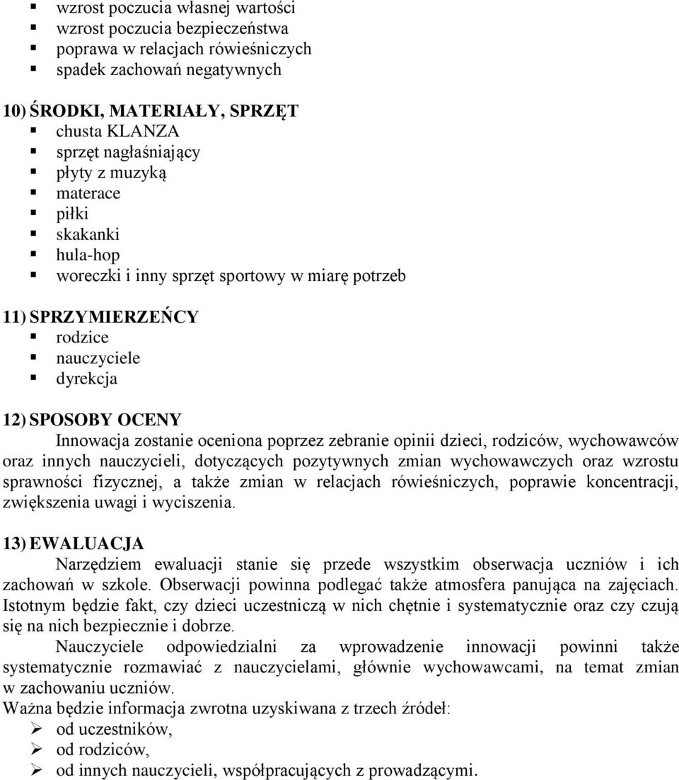 opinii dzieci, rodziców, wychowawców oraz innych nauczycieli, dotyczących pozytywnych zmian wychowawczych oraz wzrostu sprawności fizycznej, a także zmian w relacjach rówieśniczych, poprawie